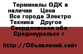 Терминалы ОДК в наличии. › Цена ­ 999 - Все города Электро-Техника » Другое   . Свердловская обл.,Среднеуральск г.